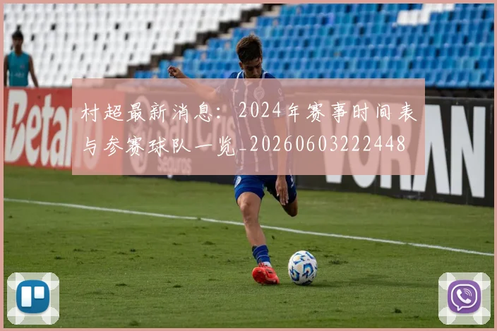 村超最新消息：2024年赛事时间表与参赛球队一览_20260603222448